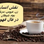 انسان در فال قهوه | تعبیر فال قهوه زن، عروس، بچه، سرباز، شیطان