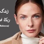 ربکا فرگوسن | زندگی نامه +حقایق، آثار و عکس های جدیدش