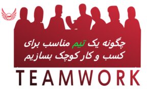 چگونه یک تیم مناسب برای کسب و کار کوچک بسازیم